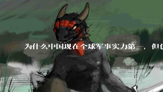为什么中国现在全球军事实力第一，但包括中国人在内很多人不认可？